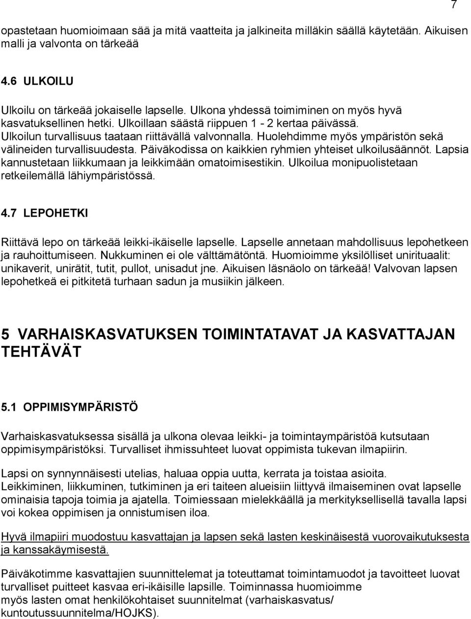 Huolehdimme myös ympäristön sekä välineiden turvallisuudesta. Päiväkodissa on kaikkien ryhmien yhteiset ulkoilusäännöt. Lapsia kannustetaan liikkumaan ja leikkimään omatoimisestikin.