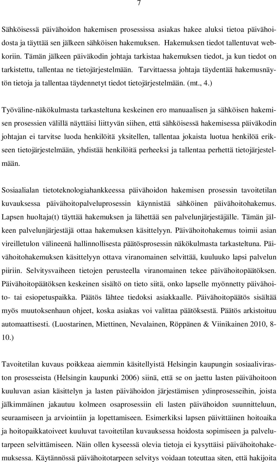 Tarvittaessa johtaja täydentää hakemusnäytön tietoja ja tallentaa täydennetyt tiedot tietojärjestelmään. (mt., 4.