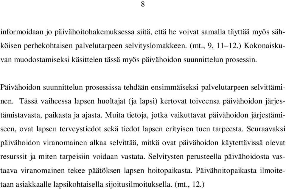 Tässä vaiheessa lapsen huoltajat (ja lapsi) kertovat toiveensa päivähoidon järjestämistavasta, paikasta ja ajasta.