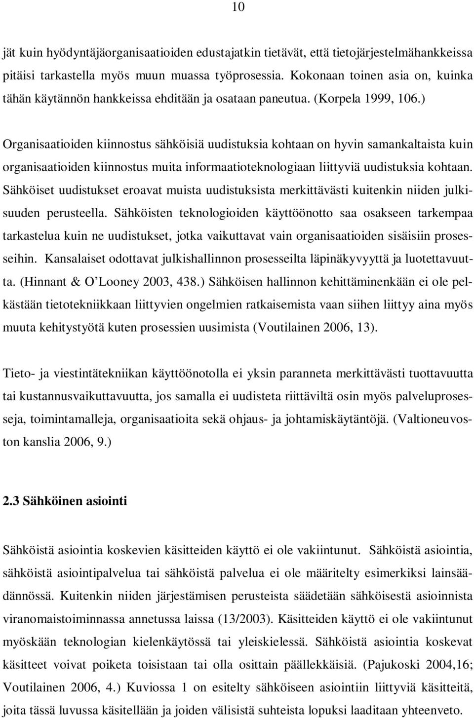 ) Organisaatioiden kiinnostus sähköisiä uudistuksia kohtaan on hyvin samankaltaista kuin organisaatioiden kiinnostus muita informaatioteknologiaan liittyviä uudistuksia kohtaan.