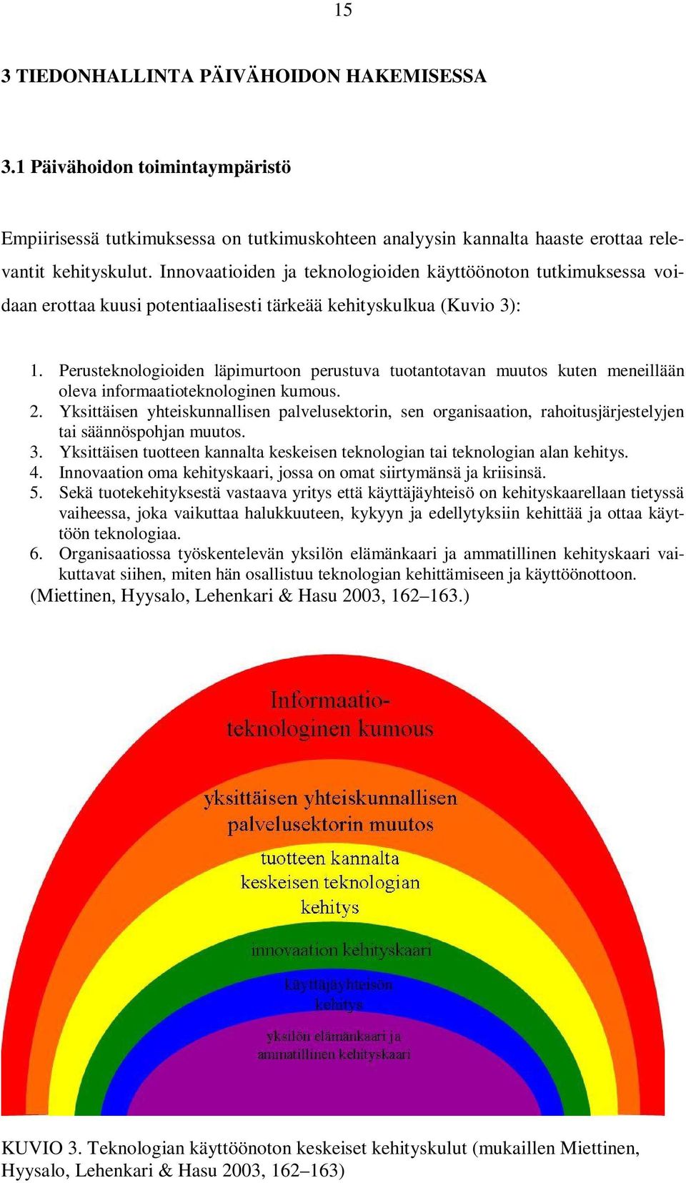 Perusteknologioiden läpimurtoon perustuva tuotantotavan muutos kuten meneillään oleva informaatioteknologinen kumous. 2.