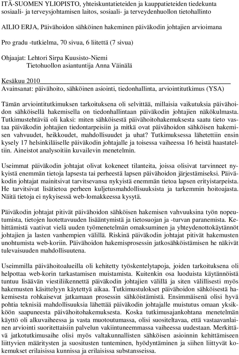 sähköinen asiointi, tiedonhallinta, arviointitutkimus (YSA) Tämän arviointitutkimuksen tarkoituksena oli selvittää, millaisia vaikutuksia päivähoidon sähköisellä hakemisella on tiedonhallintaan