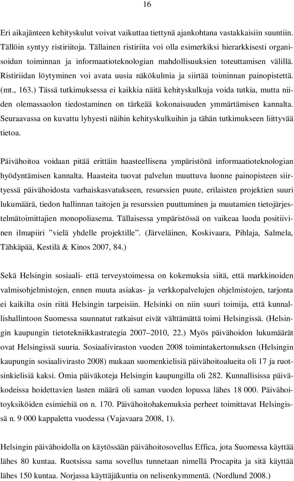 Ristiriidan löytyminen voi avata uusia näkökulmia ja siirtää toiminnan painopistettä. (mt., 163.