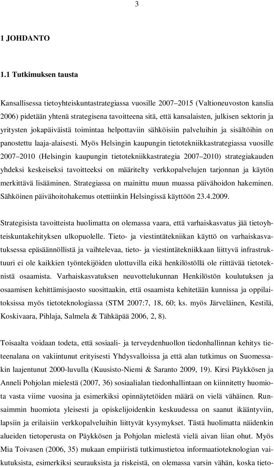 ja yritysten jokapäiväistä toimintaa helpottaviin sähköisiin palveluihin ja sisältöihin on panostettu laaja-alaisesti.