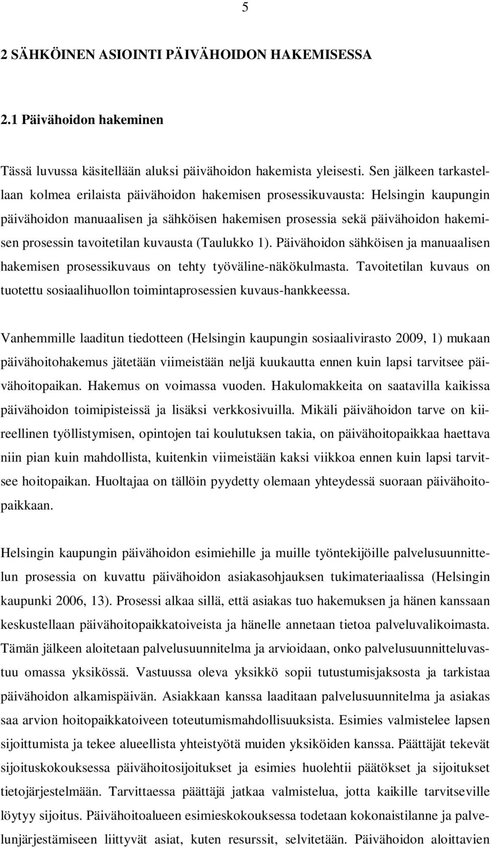 tavoitetilan kuvausta (Taulukko 1). Päivähoidon sähköisen ja manuaalisen hakemisen prosessikuvaus on tehty työväline-näkökulmasta.