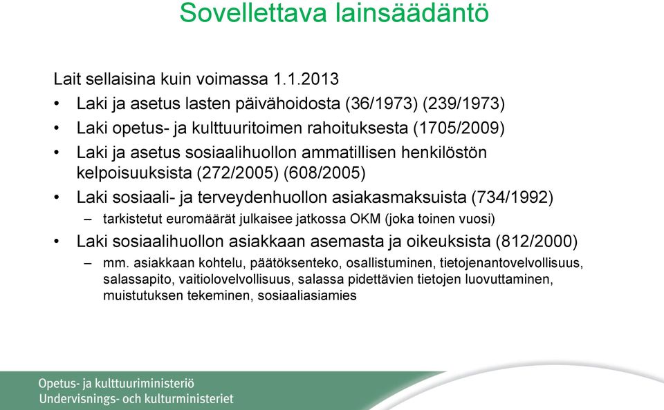 henkilöstön kelpoisuuksista (272/2005) (608/2005) Laki sosiaali- ja terveydenhuollon asiakasmaksuista (734/1992) tarkistetut euromäärät julkaisee jatkossa OKM (joka