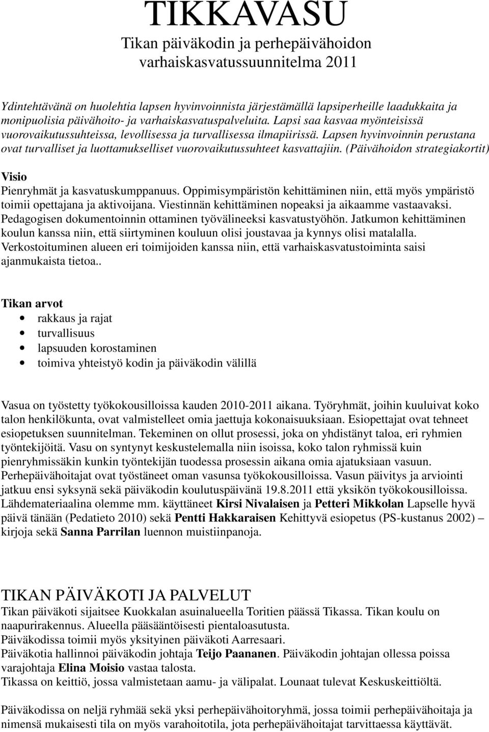 Lapsen hyvinvoinnin perustana ovat turvalliset ja luottamukselliset vuorovaikutussuhteet kasvattajiin. (Päivähoidon strategiakortit) Visio Pienryhmät ja kasvatuskumppanuus.