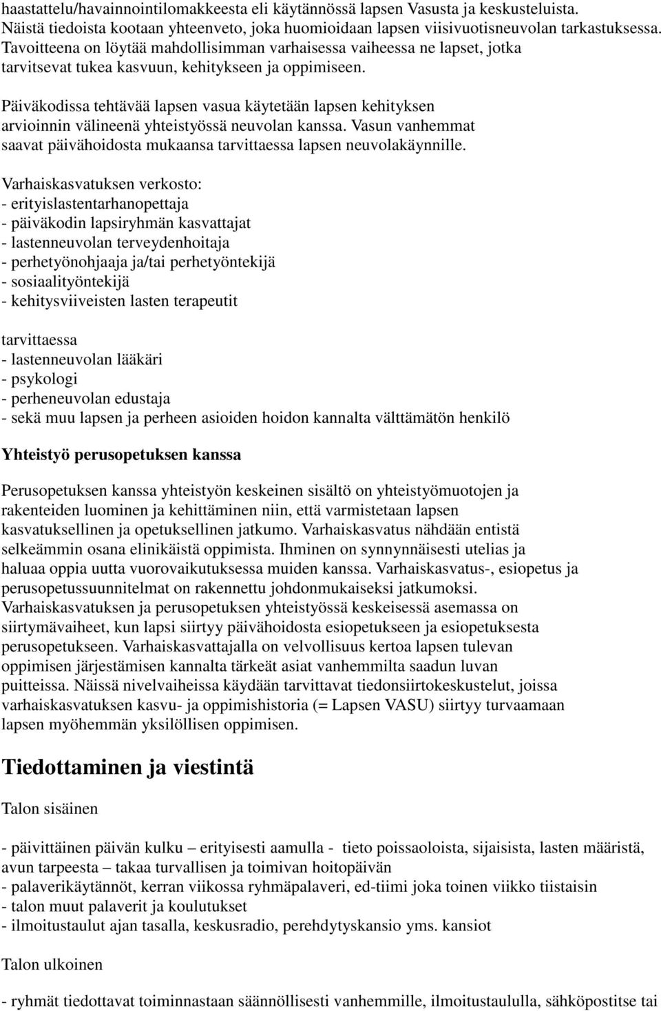 Päiväkodissa tehtävää lapsen vasua käytetään lapsen kehityksen arvioinnin välineenä yhteistyössä neuvolan kanssa. Vasun vanhemmat saavat päivähoidosta mukaansa tarvittaessa lapsen neuvolakäynnille.