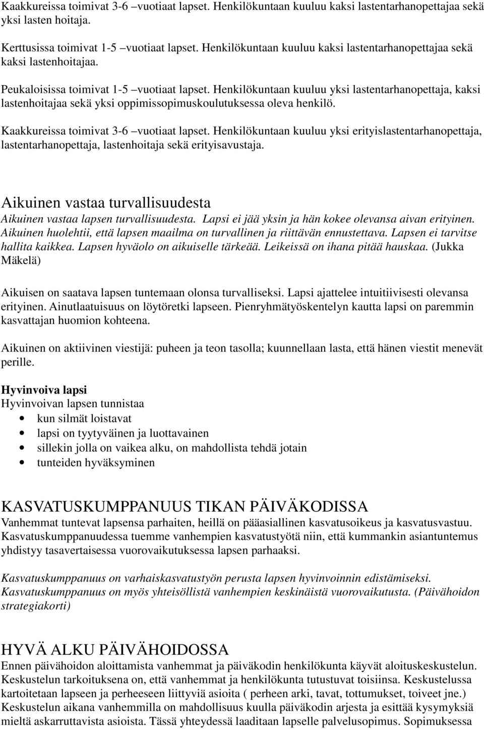 Henkilökuntaan kuuluu yksi lastentarhanopettaja, kaksi lastenhoitajaa sekä yksi oppimissopimuskoulutuksessa oleva henkilö. Kaakkureissa toimivat 3-6 vuotiaat lapset.