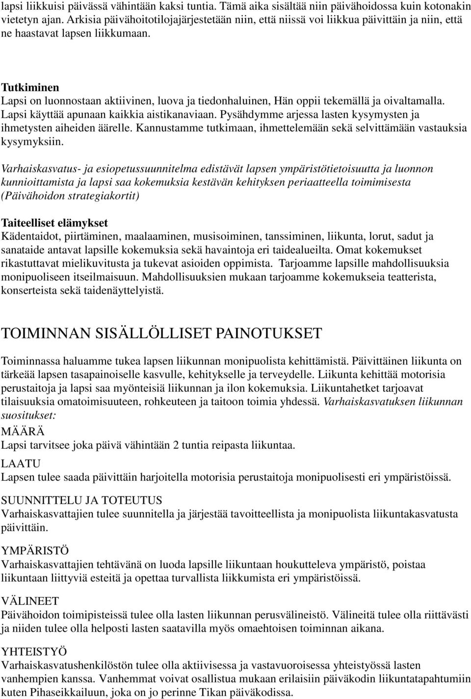 Tutkiminen Lapsi on luonnostaan aktiivinen, luova ja tiedonhaluinen, Hän oppii tekemällä ja oivaltamalla. Lapsi käyttää apunaan kaikkia aistikanaviaan.