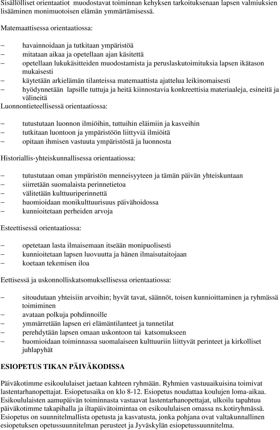 mukaisesti käytetään arkielämän tilanteissa matemaattista ajattelua leikinomaisesti hyödynnetään lapsille tuttuja ja heitä kiinnostavia konkreettisia materiaaleja, esineitä ja välineitä