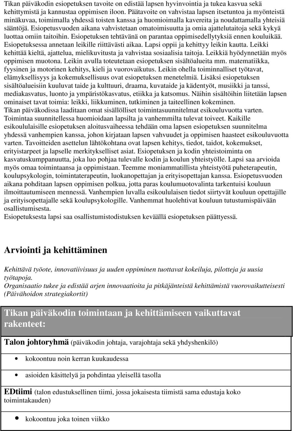 Esiopetusvuoden aikana vahvistetaan omatoimisuutta ja omia ajattelutaitoja sekä kykyä luottaa omiin taitoihin. Esiopetuksen tehtävänä on parantaa oppimisedellytyksiä ennen kouluikää.