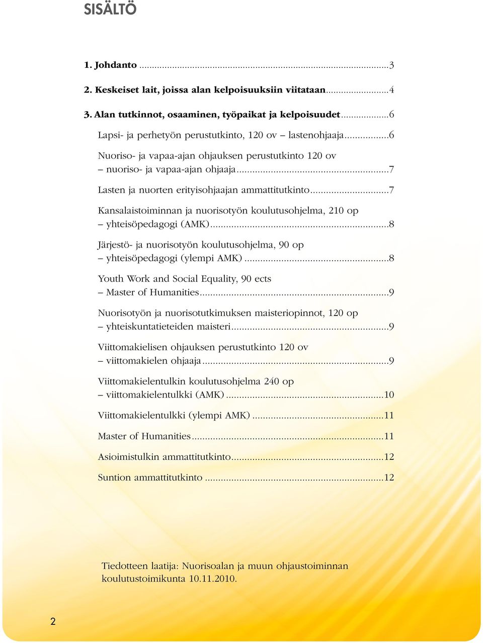 ..7 Kansalaistoiminnan ja nuorisotyön koulutusohjelma, 210 op yhteisöpedagogi (AMK)...8 Järjestö- ja nuorisotyön koulutusohjelma, 90 op yhteisöpedagogi (ylempi AMK).