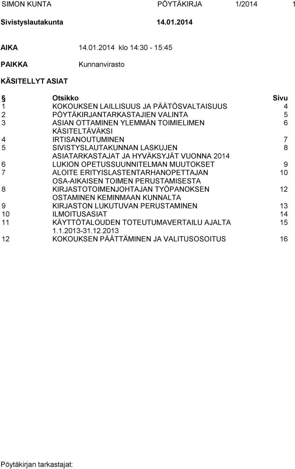 2014 AIKA 14.01.2014 klo 14:30-15:45 PAIKKA Kunnanvirasto KÄSITELLYT ASIAT Otsikko Sivu 1 KOKOUKSEN LAILLISUUS JA PÄÄTÖSVALTAISUUS 4 2 PÖYTÄKIRJANTARKASTAJIEN VALINTA 5 3 ASIAN