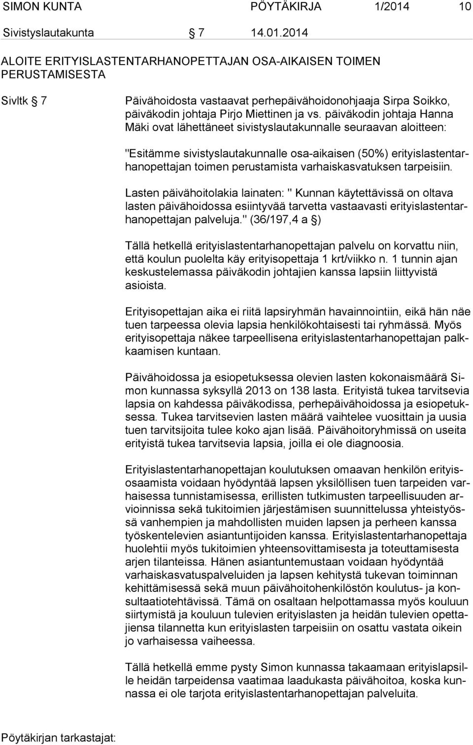 2014 ALOITE ERITYISLASTENTARHANOPETTAJAN OSA-AIKAISEN TOIMEN PERUSTAMISESTA Sivltk 7 Päivähoidosta vastaavat perhepäivähoidonohjaaja Sirpa Soikko, päi vä ko din johtaja Pirjo Miettinen ja vs.