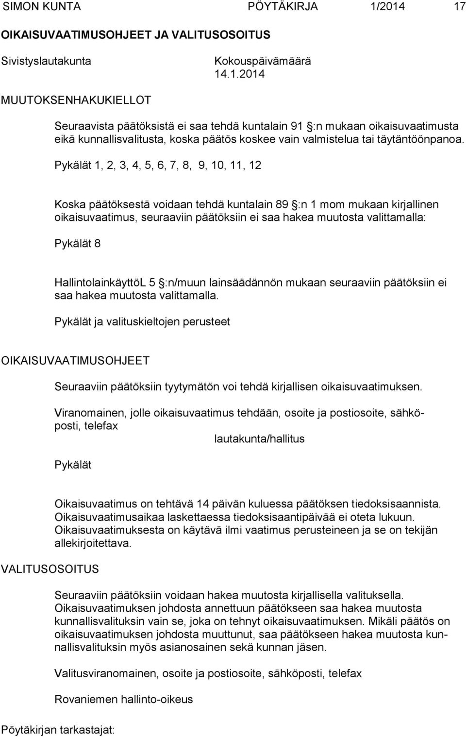 Pykälät 1, 2, 3, 4, 5, 6, 7, 8, 9, 10, 11, 12 Koska päätöksestä voidaan tehdä kuntalain 89 :n 1 mom mukaan kirjallinen oikaisuvaatimus, seuraaviin päätöksiin ei saa hakea muutosta valittamalla: