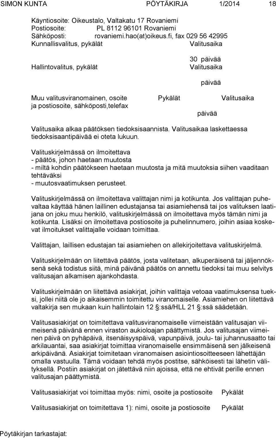 päivää Valitusaika alkaa päätöksen tiedoksisaannista. Valitusaikaa laskettaessa tiedoksisaantipäivää ei oteta lukuun.