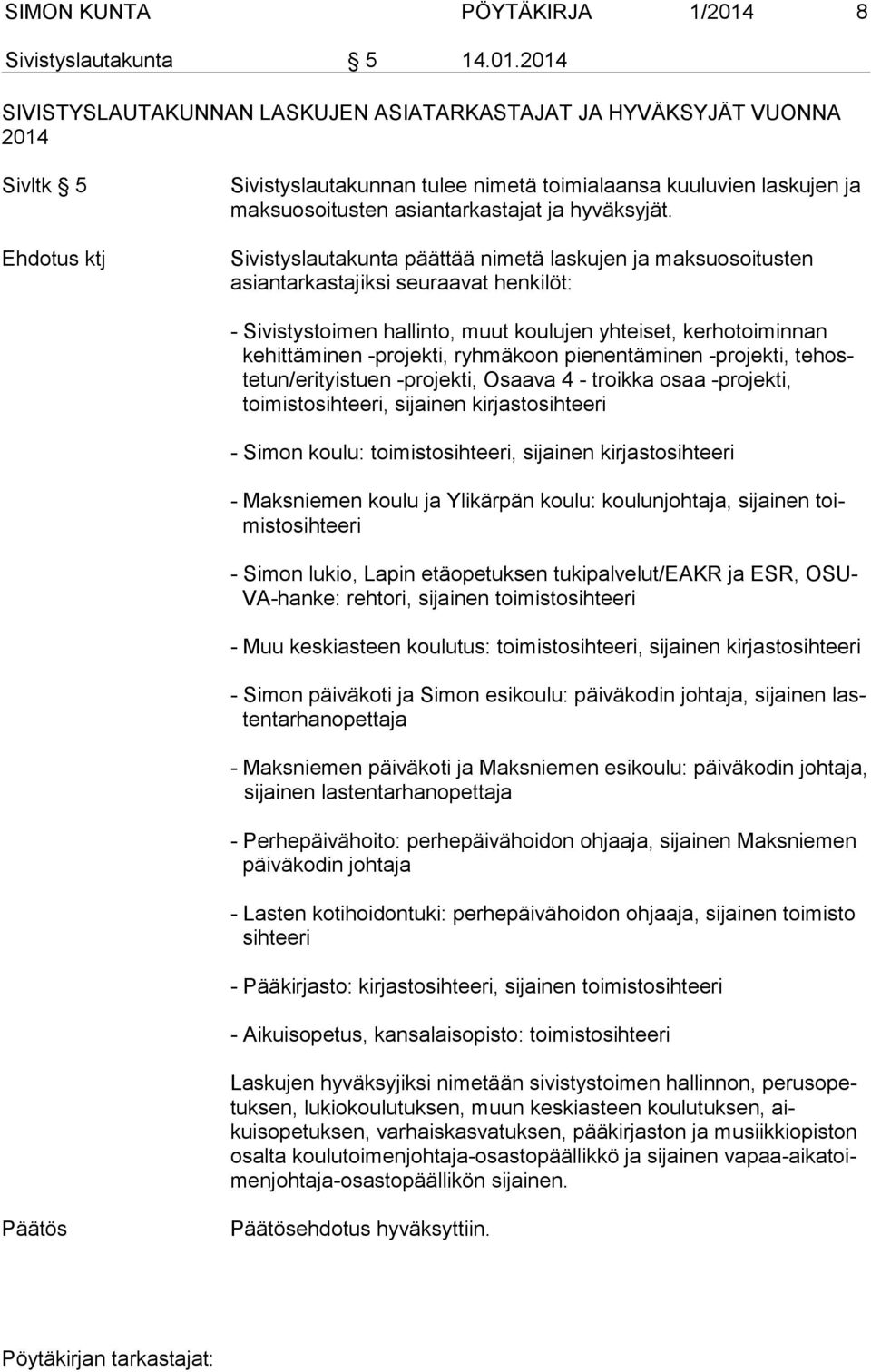 2014 SIVISTYSLAUTAKUNNAN LASKUJEN ASIATARKASTAJAT JA HYVÄKSYJÄT VUONNA 2014 Sivltk 5 Ehdotus ktj Sivistyslautakunnan tulee nimetä toimialaansa kuuluvien laskujen ja mak su osoi tus ten