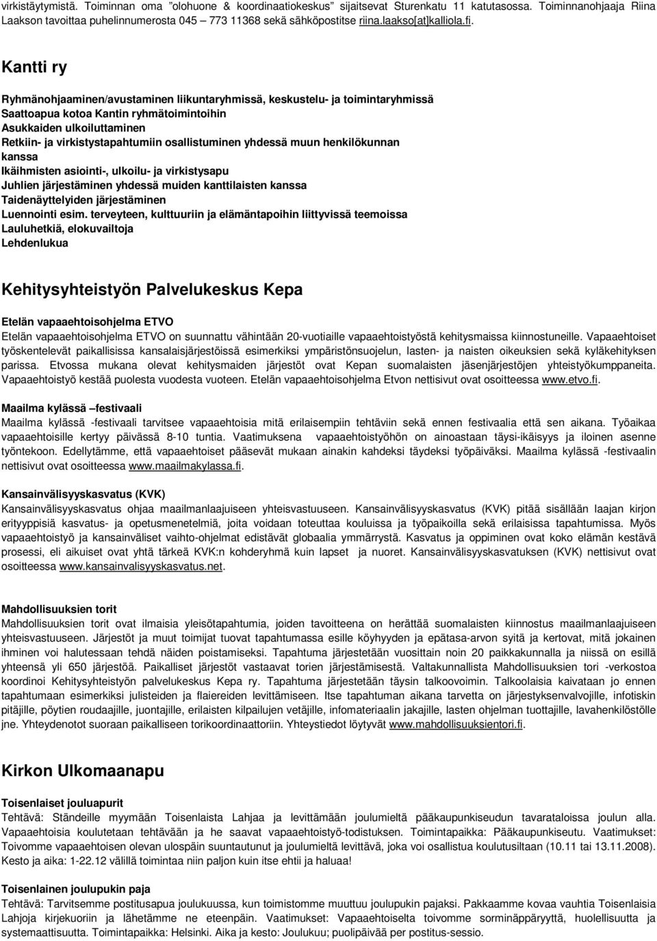 Kantti ry Ryhmänohjaaminen/avustaminen liikuntaryhmissä, keskustelu- ja toimintaryhmissä Saattoapua kotoa Kantin ryhmätoimintoihin Asukkaiden ulkoiluttaminen Retkiin- ja virkistystapahtumiin