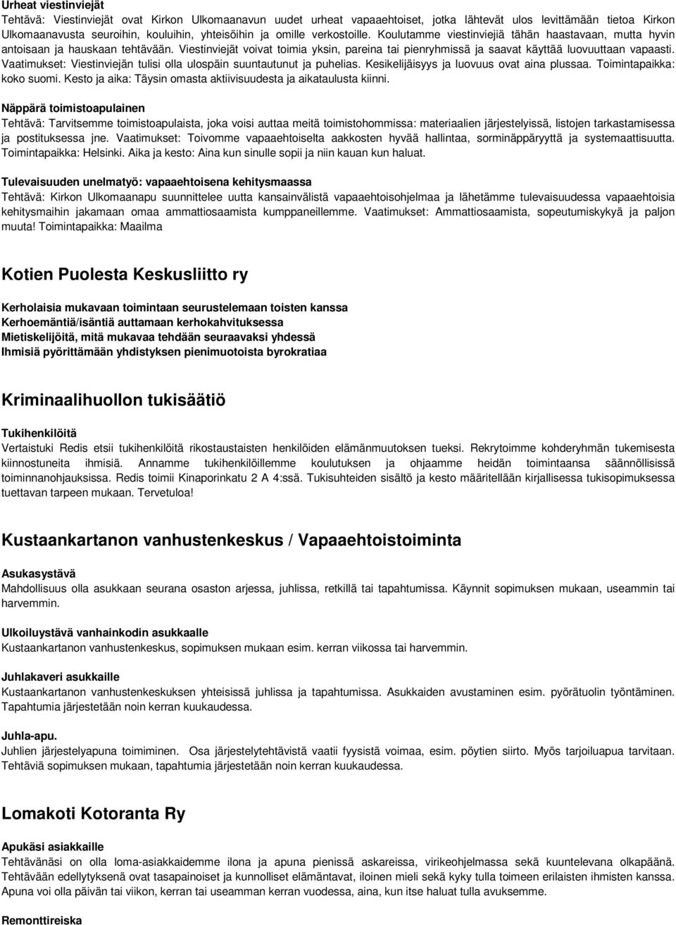 Viestinviejät voivat toimia yksin, pareina tai pienryhmissä ja saavat käyttää luovuuttaan vapaasti. Vaatimukset: Viestinviejän tulisi olla ulospäin suuntautunut ja puhelias.