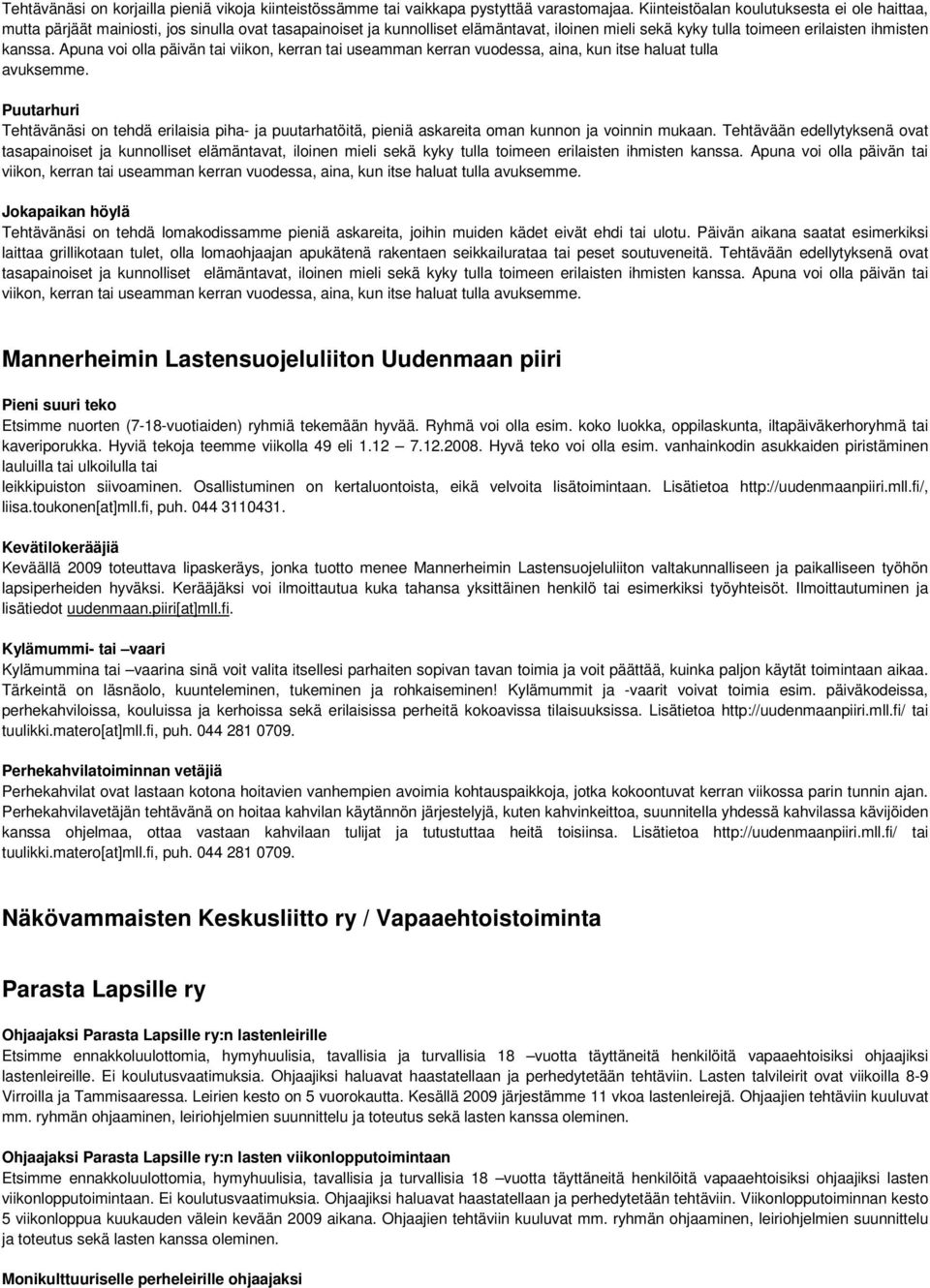 Apuna voi olla päivän tai viikon, kerran tai useamman kerran vuodessa, aina, kun itse haluat tulla avuksemme.