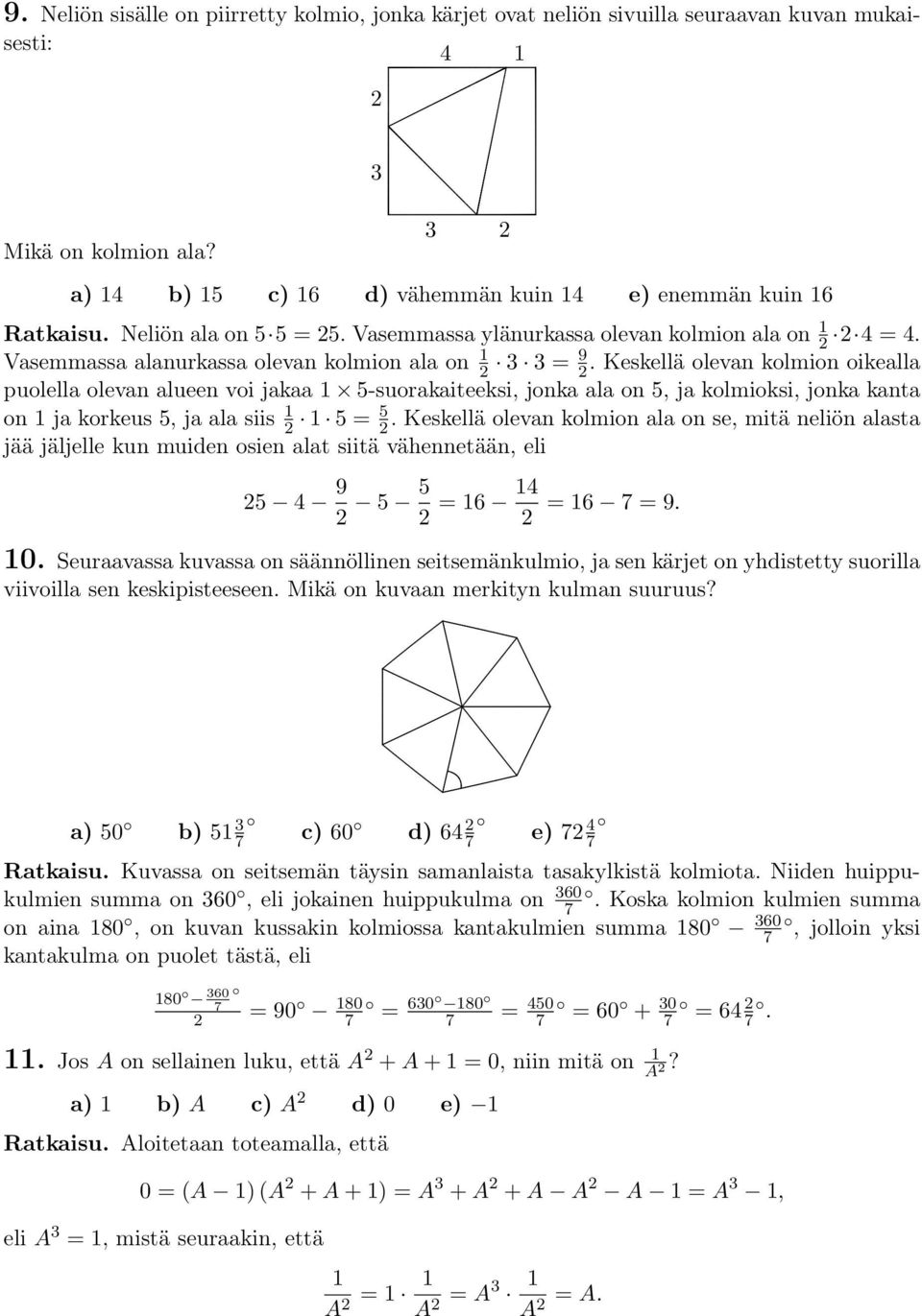Keskellä olevan kolmion oikealla puolella olevan alueen voi jakaa 1 5-suorakaiteeksi, jonka ala on 5, ja kolmioksi, jonka kanta on 1 ja korkeus 5, ja ala siis 1 1 5= 5.