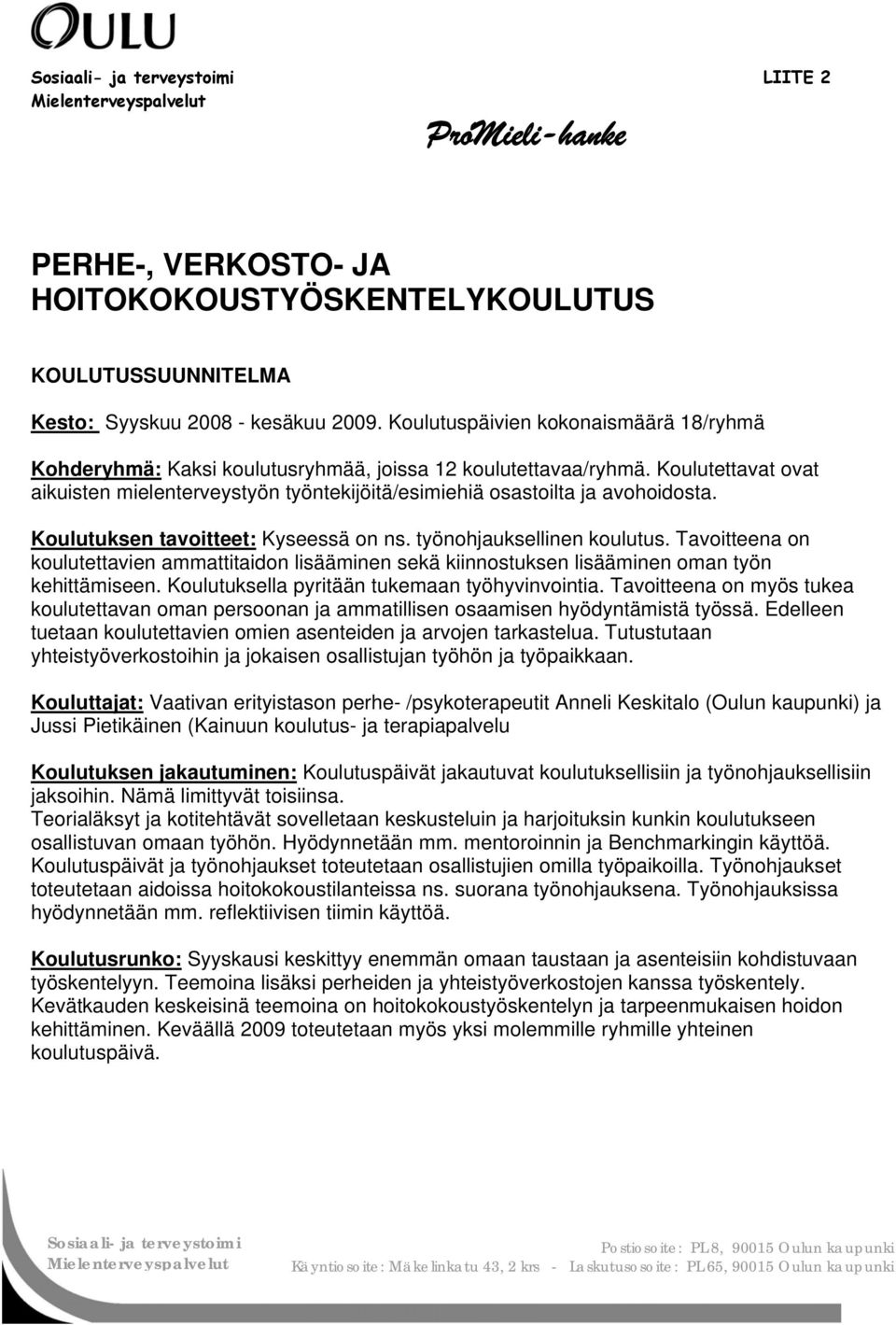 Koulutettavat ovat aikuisten mielenterveystyön työntekijöitä/esimiehiä osastoilta ja avohoidosta. Koulutuksen tavoitteet: Kyseessä on ns. työnohjauksellinen koulutus.