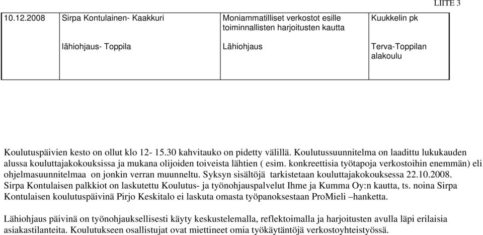 ollut klo 12-15.30 kahvitauko on pidetty välillä. Koulutussuunnitelma on laadittu lukukauden alussa kouluttajakokouksissa ja mukana olijoiden toiveista lähtien ( esim.