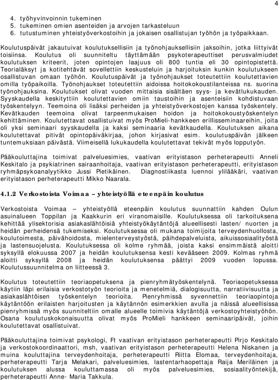 Koulutus oli suunniteltu täyttämään psykoterapeuttiset perusvalmiudet koulutuksen kriteerit, joten opintojen laajuus oli 800 tuntia eli 30 opintopistettä.