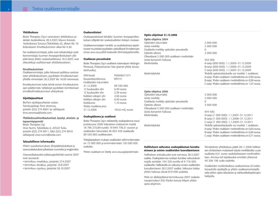 Ilmoittautuminen Osakkeenomistajia, jotka haluavat osallistua varsinaiseen yhtiökokoukseen, pyydetään ilmoittautumaan yhtiölle viimeistään 26.3.2007 klo 16.00 mennessä.