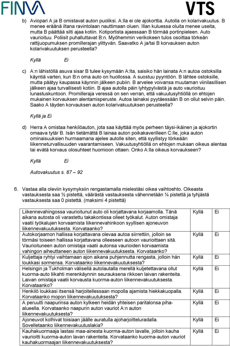 Myöhemmin verikokeen tulos osoittaa törkeän rattijuopumuksen promillerajan ylittyvän. Saavatko A ja/tai B korvauksen auton kolarivakuutuksen perusteella?