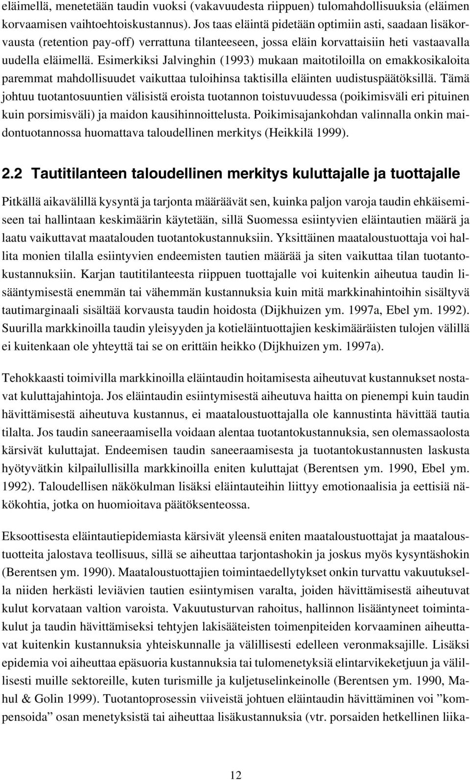 Esimerkiksi Jalvinghin (1993) mukaan maitotiloilla on emakkosikaloita paremmat mahdollisuudet vaikuttaa tuloihinsa taktisilla eläinten uudistuspäätöksillä.