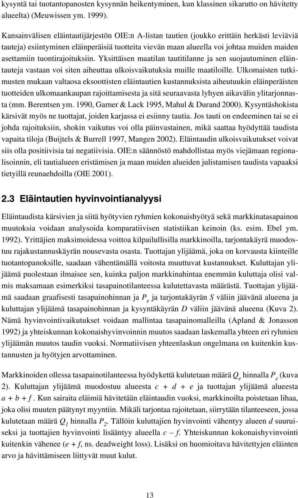 tuontirajoituksiin. Yksittäisen maatilan tautitilanne ja sen suojautuminen eläintauteja vastaan voi siten aiheuttaa ulkoisvaikutuksia muille maatiloille.