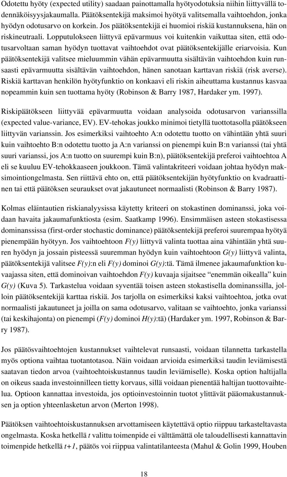 Lopputulokseen liittyvä epävarmuus voi kuitenkin vaikuttaa siten, että odotusarvoltaan saman hyödyn tuottavat vaihtoehdot ovat päätöksentekijälle eriarvoisia.