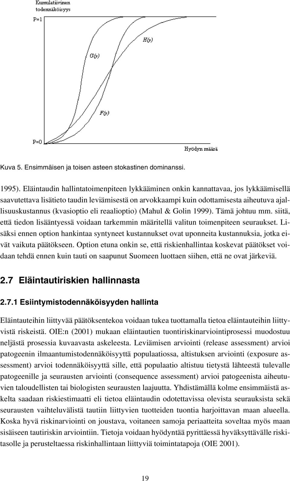 (kvasioptio eli reaalioptio) (Mahul & Golin 1999). Tämä johtuu mm. siitä, että tiedon lisääntyessä voidaan tarkemmin määritellä valitun toimenpiteen seuraukset.