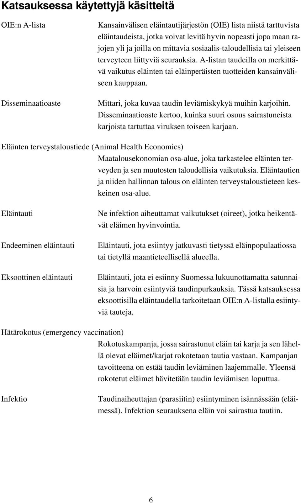 A-listan taudeilla on merkittävä vaikutus eläinten tai eläinperäisten tuotteiden kansainväliseen kauppaan. Mittari, joka kuvaa taudin leviämiskykyä muihin karjoihin.