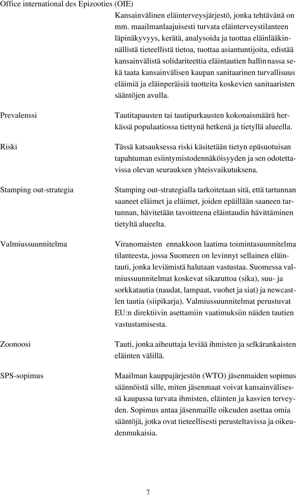 eläintautien hallinnassa sekä taata kansainvälisen kaupan sanitaarinen turvallisuus eläimiä ja eläinperäisiä tuotteita koskevien sanitaaristen sääntöjen avulla.