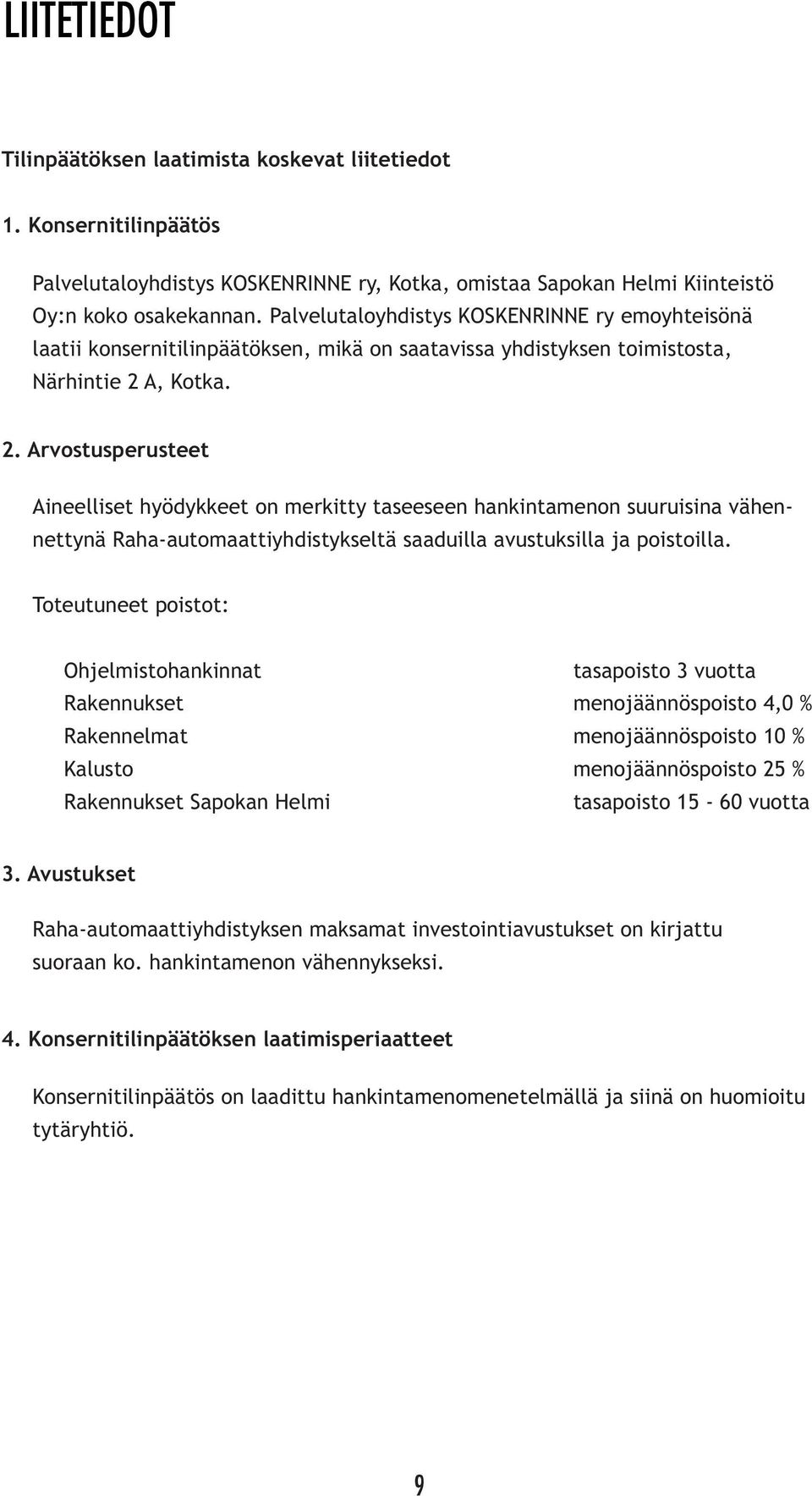 A, Kotka. 2. Arvostusperusteet Aineelliset hyödykkeet on merkitty taseeseen hankintamenon suuruisina vähennettynä Raha-automaattiyhdistykseltä saaduilla avustuksilla ja poistoilla.