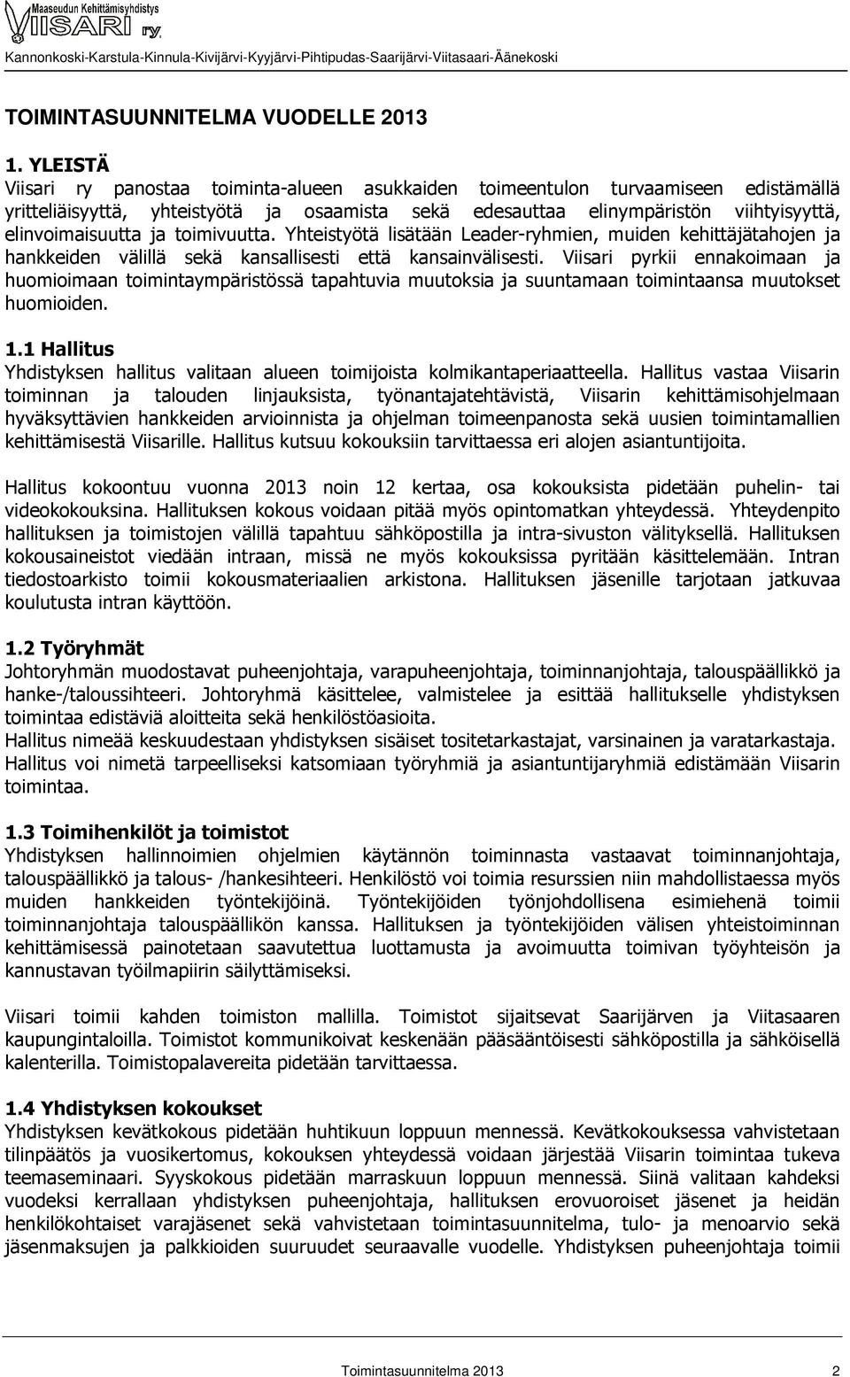 ja toimivuutta. Yhteistyötä lisätään Leader-ryhmien, muiden kehittäjätahojen ja hankkeiden välillä sekä kansallisesti että kansainvälisesti.