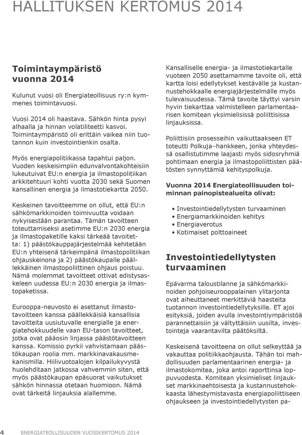 Vuoden keskeisimpiin edunvalvontakohteisiin lukeutuivat EU:n energia ja ilmastopolitiikan arkkitehtuuri kohti vuotta 2030 sekä Suomen kansallinen energia ja ilmastotiekartta 2050.