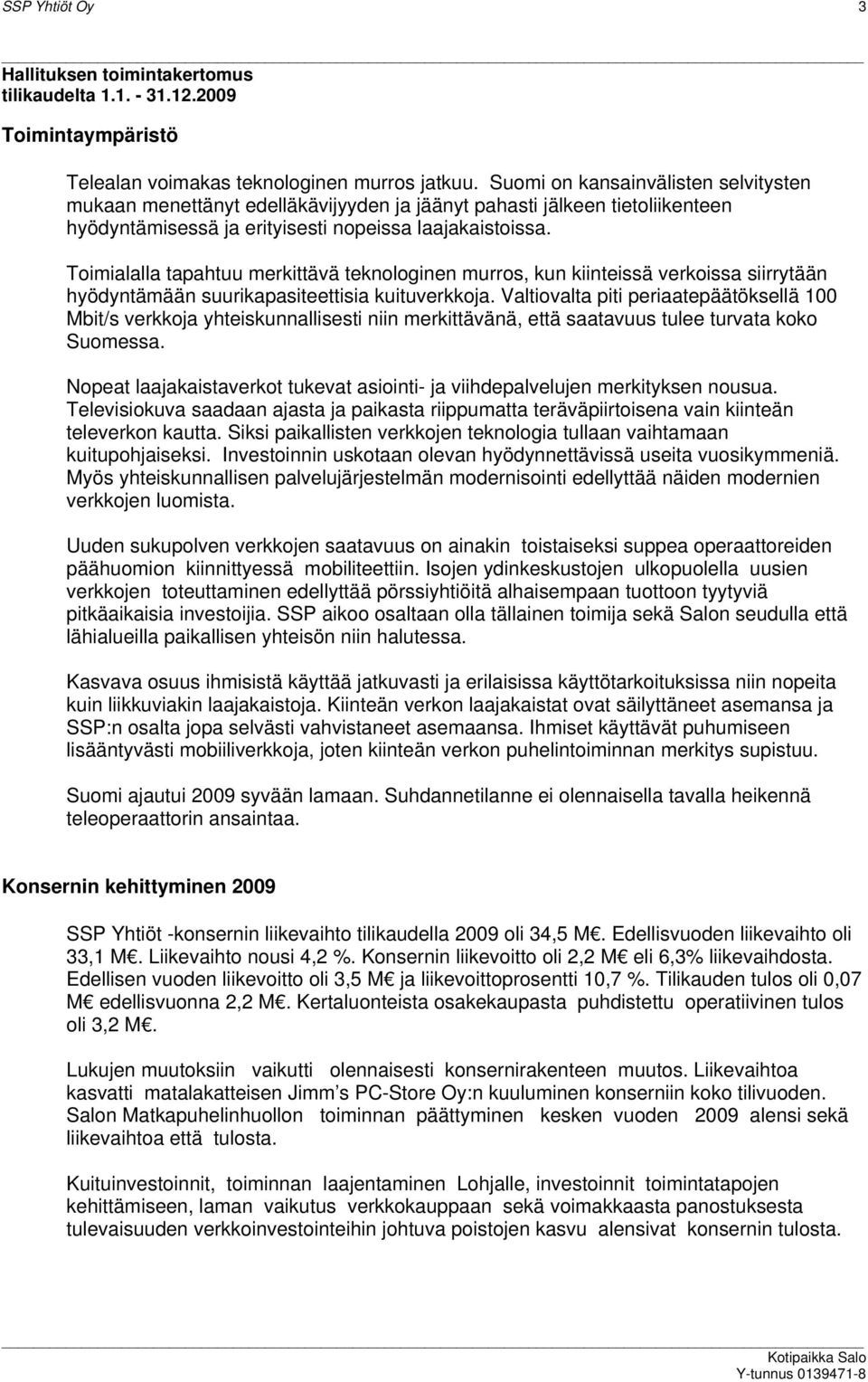 Toimialalla tapahtuu merkittävä teknologinen murros, kun kiinteissä verkoissa siirrytään hyödyntämään suurikapasiteettisia kuituverkkoja.