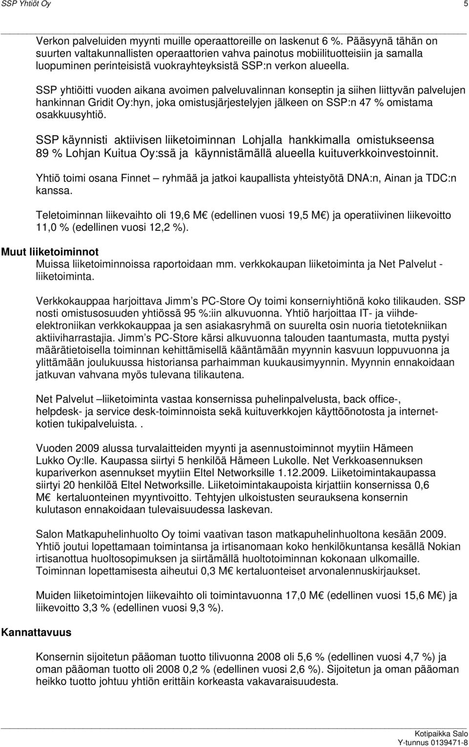 SSP yhtiöitti vuoden aikana avoimen palveluvalinnan konseptin ja siihen liittyvän palvelujen hankinnan Gridit Oy:hyn, joka omistusjärjestelyjen jälkeen on SSP:n 47 % omistama osakkuusyhtiö.