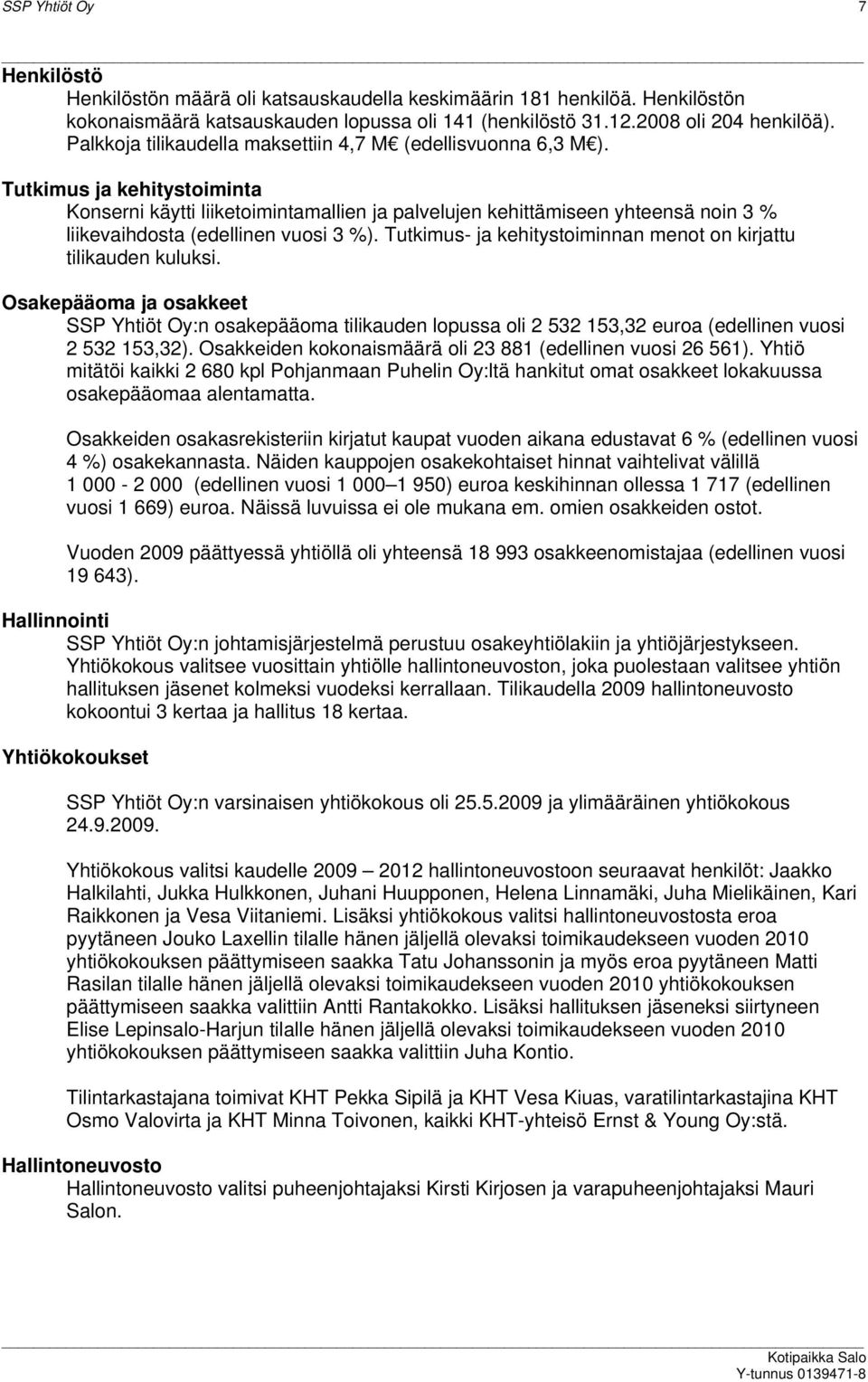 Tutkimus ja kehitystoiminta Konserni käytti liiketoimintamallien ja palvelujen kehittämiseen yhteensä noin 3 % liikevaihdosta (edellinen vuosi 3 %).