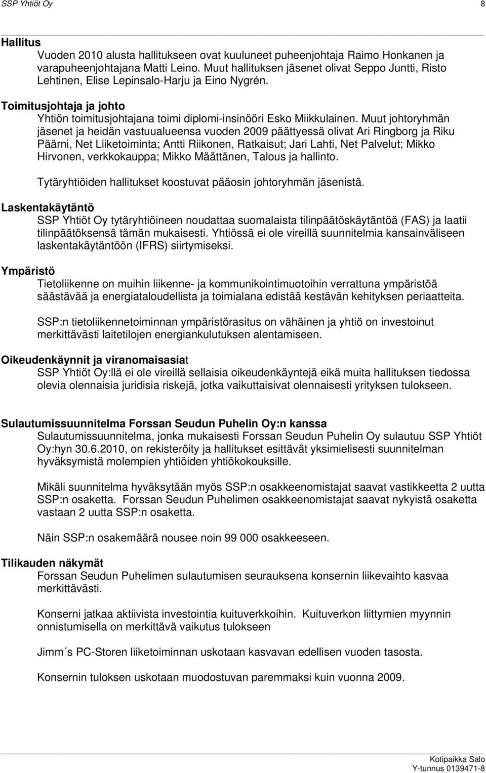 Muut johtoryhmän jäsenet ja heidän vastuualueensa vuoden 2009 päättyessä olivat Ari Ringborg ja Riku Päärni, Net Liiketoiminta; Antti Riikonen, Ratkaisut; Jari Lahti, Net Palvelut; Mikko Hirvonen,