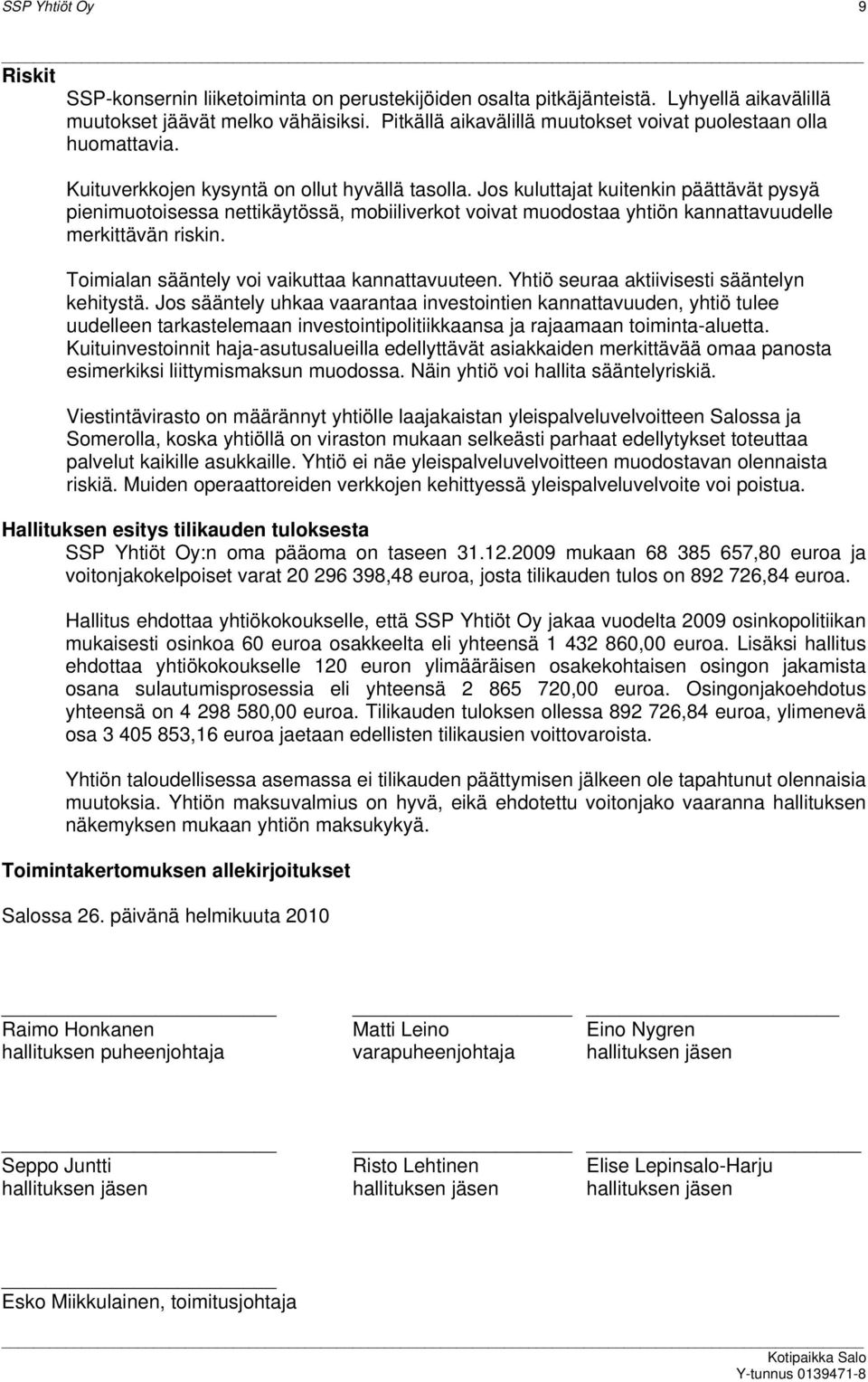 Jos kuluttajat kuitenkin päättävät pysyä pienimuotoisessa nettikäytössä, mobiiliverkot voivat muodostaa yhtiön kannattavuudelle merkittävän riskin. Toimialan sääntely voi vaikuttaa kannattavuuteen.