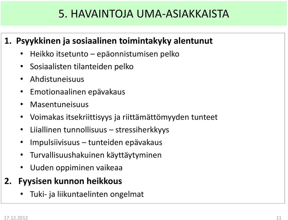 pelko Ahdistuneisuus Emotionaalinen epävakaus Masentuneisuus Voimakas itsekriittisyys ja riittämättömyyden tunteet