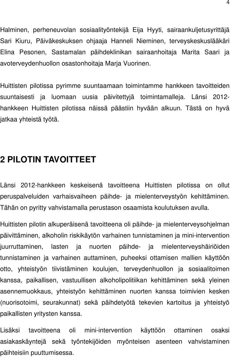 Huittisten pilotissa pyrimme suuntaamaan toimintamme hankkeen tavoitteiden suuntaisesti ja luomaan uusia päivitettyjä toimintamalleja.