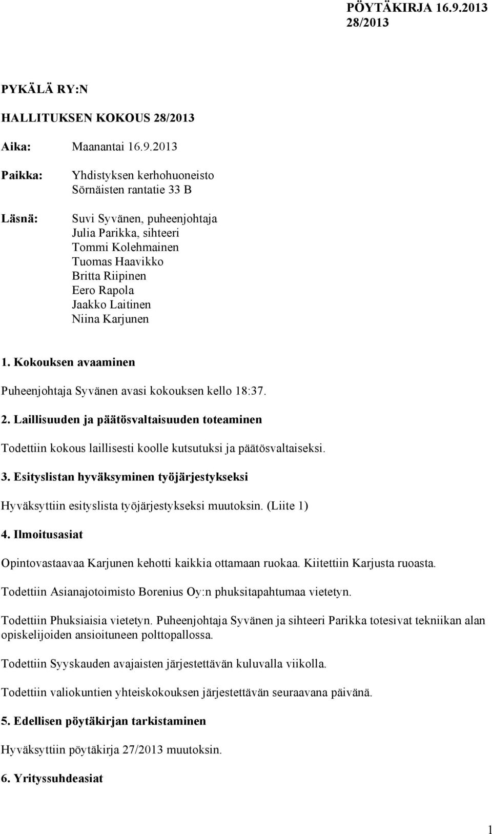 Laitinen Niina Karjunen 1. Kokouksen avaaminen Puheenjohtaja Syvänen avasi kokouksen kello 18:37. 2.