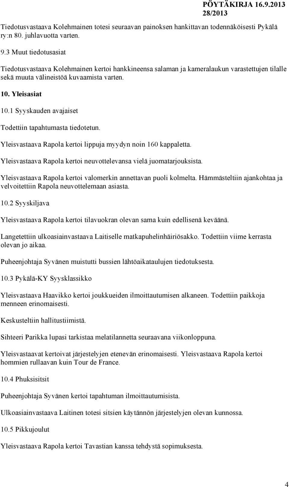 1 Syyskauden avajaiset Todettiin tapahtumasta tiedotetun. Yleisvastaava Rapola kertoi lippuja myydyn noin 160 kappaletta. Yleisvastaava Rapola kertoi neuvottelevansa vielä juomatarjouksista.