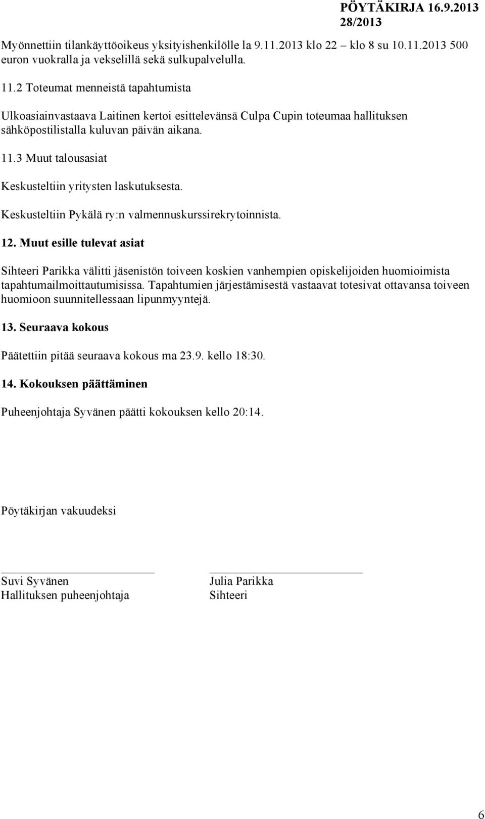 3 Muut talousasiat Keskusteltiin yritysten laskutuksesta. Keskusteltiin Pykälä ry:n valmennuskurssirekrytoinnista. 12.